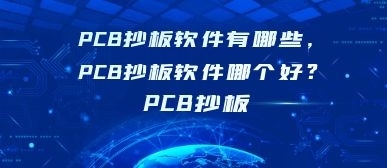 PCB抄板软件有哪些，PCB抄板软件哪个好？